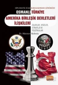 Diplomatik İlişki Kuruluşundan Günümüze Osmanlı - Türkiye - Amerika Birleşik Devletleri İlişkileri