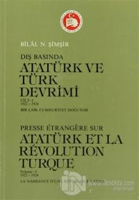 Dış Basında Atatürk ve Türk Devrimi Cilt:1 1922-1924 / Presse Etrangere Sur Atatürk et la Revolution Turque Volume:1 1922-1924