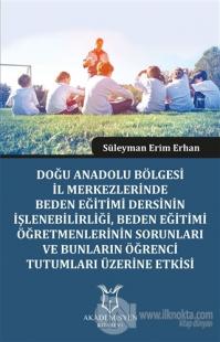 Doğu Anadolu Bölgesi İl Merkezlerinde Beden Eğitimi Dersinin İşlenebilirliği, Beden Eğitimi Öğretmenlerinin Sorunları ve Bunların Öğrenci Tutumları Üzerine Etkisi
