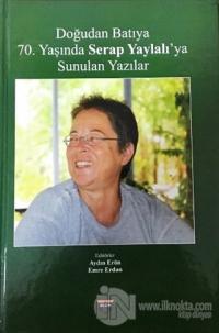 Doğudan Batıya 70. Yaşında Serap Yaylalı'ya Sunulan Yazılar (Ciltli)
