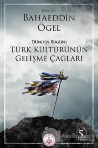 Dünden Bugüne Türk Kültürünün Gelişme Çağları