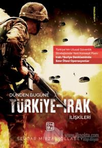 Dünden Bugüne Türkiye - Irak İlişkileri