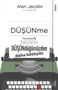 Düşünme Konusunda Neden Düşündüğümüzden Daha Kötüyüz