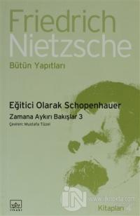 Eğitici Olarak Schopenhauer %40 indirimli Friedrich Wilhelm Nietzsche
