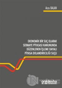 Ekonomik Bir Suç Olarak Sermaye Piyasası Kanununda Düzenlenen İşleme Dayalı Piyasa Dolandırıcılığı Suçu