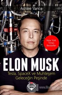 Elon Musk: Tesla SpaceX ve Muhteşem Geleceğin Peşinde