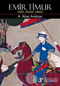Emir Timur - Tarih Siyaset Miras A. Ahat Andican