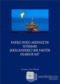 Enerji Doğu Akdeniz'de İstikrarı Şekillendirici Bir Faktör Olabilir mi?