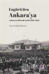 Engürü'den Ankara'ya Ankara'nın İktisadi Tarihi (1892-1962)