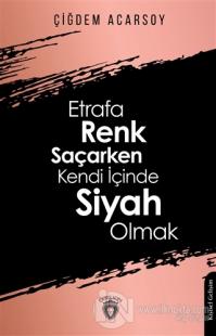 Etrafa Renk Saçarken Kendi İçinde Siyah Olmak