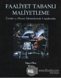 Faaliyet Tabanlı Maliyetleme Üretim ve Hizmet İşletmelerinde Uygulamalar
