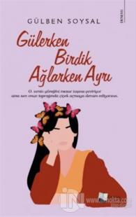 Gülerken Birdik Ağlarken Ayrı