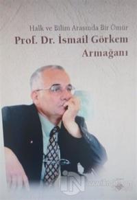 Halk ve Bilim Arasında Bir Ömür Prof. Dr. İsmail Görkem Armağanı