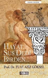 Hayat Sus Dedi Birden...
