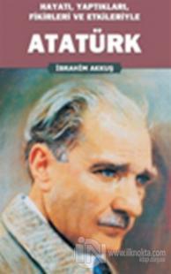 Hayatı, Yaptıkları, Fikirleri ve Etkileriyle Atatürk