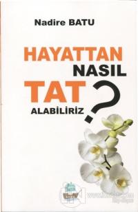 Hayattan Nasıl Tat Alabiliriz ?