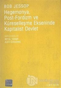 Hegemonya, Post-Fordizm ve Küreselleşme Ekseninde Kapitalist Devlet