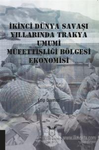 İkinci Dünya Savaşı Yıllarında Trakya Umumi Müfettişliği Bölgesi Ekonomisi