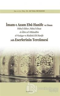 İmam-ı Azam Ebu Hanife ve Onun Fıkhu'l-Ekber, Fıkhu'l-Ebsat el-Alim ve'l-Müteallim el-Vasiyye ve Risaletü Ebi Hanife Adlı Eserlerinin Tercümesi