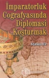 İmparatorluk Coğrafyasında Diplomasi Koşturmak