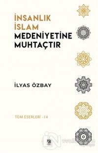 İnsanlık İslam Medeniyetine Muhtaçtır