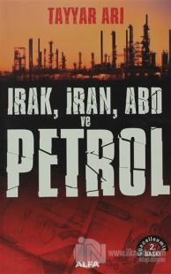 Irak, İran, ABD ve Petrol Tayyar Arı