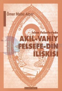 İslam Felsefesinde Akıl - Vahiy Felsefe - Din İlişkisiKindi, Farabi, İbn Sina Örneği