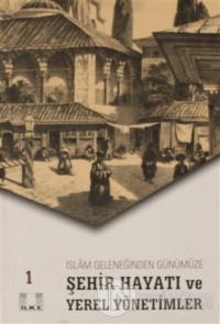 İslam Geleneğinden Günümüze Şehir Hayatı ve Yerel Yönetimler 1.Cilt