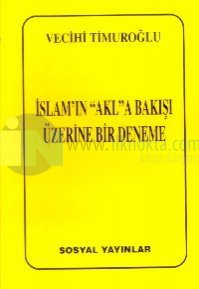 İslam'ın "Akl"a Bakışı Üzerine Bir Deneme