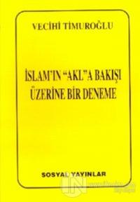 İslam'ın "Akl"a Bakışı Üzerine Bir Deneme