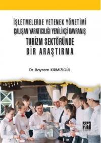 İşletmelerde Yetenek Yönetimi Çalışan Yaratıcılığı Yenilikçi Davranış Turizm Sektöründe Bir Araştırma