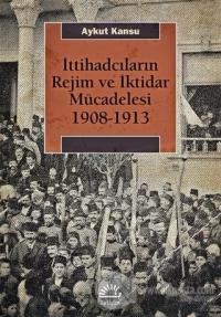 İttihadcıların Rejim ve İktidar Mücadelesi 1908-1913