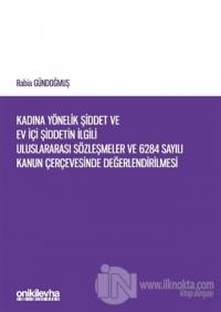 Kadına Yönelik Şiddet ve Ev İçi Şiddetin İlgili Uluslararası Sözleşmeler ve 6284 Sayılı Kanun Çerçevesinde Değerlendirilmesi
