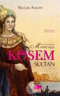 Kanlı Tahtın İmparatoriçesi Mahpeyker Kösem Sultan