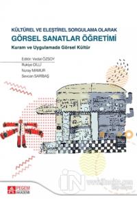 Kültürel ve Eleştirel Sorgulama Olarak Görsel Sanatlar Öğretimi (Ciltli)