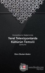 Küreselleşme Bağlamında Yerel Televizyonlarda Kültürün Temsili - Şanlıurfa