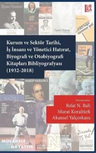 Kurum ve Sektör Tarihi İş İnsanı ve Yönetici Hatırat Biyografi ve Otobiyografi Kitapları Bibliyografyası (1932-2018)