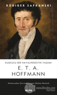 Kuşkucu Bir Hayalperestin Yaşamı - E. T. A. Hoffmann Rüdiger Safranski