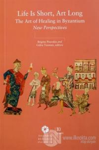 Life is Short, Art Long The Art of Healing in Byzantium New Perspectives (Ciltli)