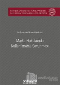 Marka Hukukunda Kullanılmama Savunması İstanbul Üniversitesi Hukuk Fakültesi Özel Hukuk Yüksek Lisans Tezleri Dizisi No: 52 (Ciltli)
