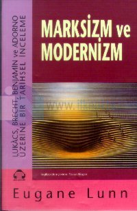 Marksizm ve Modernizm Lukacs, Brecht, Benjamin ve Adorno Üzerine Bir Tarihsel İnceleme