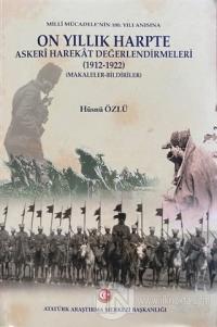 Milli Mücadele'nin 100. Yılı Anısına On Yıllık Harpte Askeri Harekat Değerlendirmeleri (1912-1922)