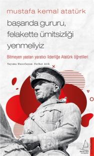 Mustafa Kemal Atatürk - Başarıda Gururu, Felakette Ümitsizliği Yenmeli
