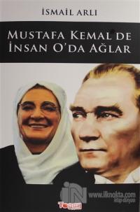 Mustafa Kemal'de İnsan O'da Ağlar