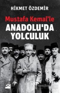 Mustafa Kemal'le Anadolu'da Yolculuk Hikmet Özdemir