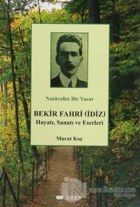 Natüralist Bir Yazar Bekir Fahri (İdiz) Hayatı, Sanatı ve Eserleri
