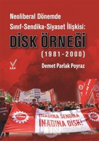 Neoliberal Dönemde Sınıf-Sendika-Siyaset İlişkisi: DİSK Örneği (1981-2000)