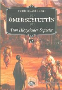 Ömer Seyfettin - Tüm Hikayelerden Seçmeler 2. Cilt