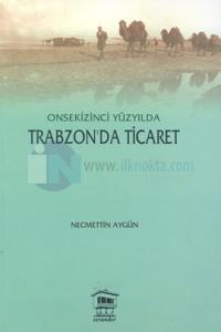 Onsekizinci Yüzyılda Trabzon''da Ticaret