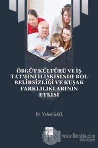 Örgüt Kültürü ve İş Tatmini İlişkisinde Rol Belirsizliği ve Kuşak Farklılıklarının Etkisi